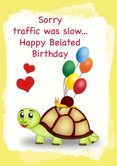 Sorry-Traffic-Was-Slow-Happy-Belated-Birthday.jpg